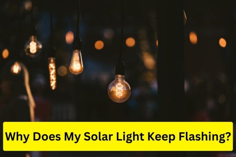 Why does my solar light keep flashing? 5 reasons