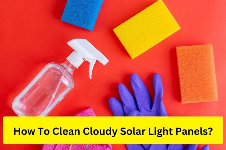 How To Clean Cloudy Solar Light Panels? 3 Ways